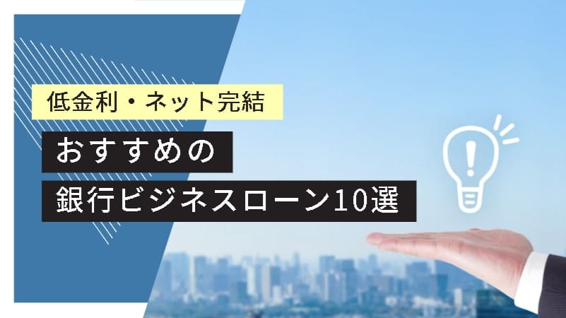 法人におすすめの銀行ビジネスローン１０選！融資までネット完結